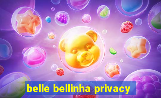 belle bellinha privacy